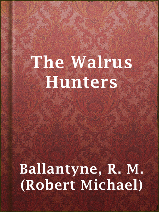 Title details for The Walrus Hunters by R. M. (Robert Michael) Ballantyne - Available